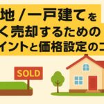 土地／一戸建てを早く売却するためのポイントと価格設定のコツ