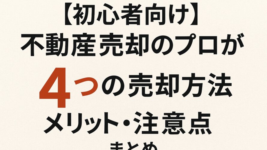 【初心者向け】不動産売却のプロが解説｜4つの売却方法とメリット・注意点まとめ