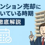 「マンション売却に向いている時期はある？」徹底解説