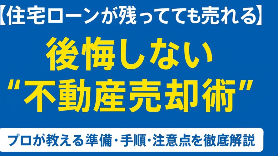 【住宅ローンが残ってても売れる】後悔しない“不動産売却術”｜プロが教える準備・手順・注意点を徹底解説