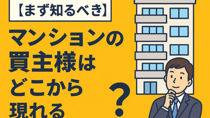 【まず知るべき】マンションの買主様はどこから現れる？