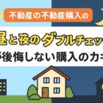 【はじめての不動産購入】“昼と夜のダブルチェック”が後悔しない購入のカギ